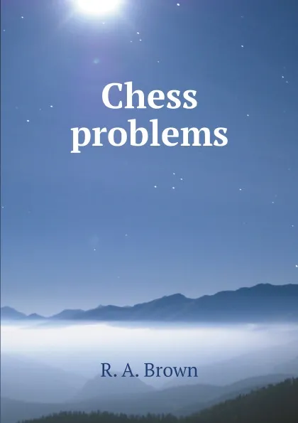 Обложка книги Chess problems, R. A. Brown