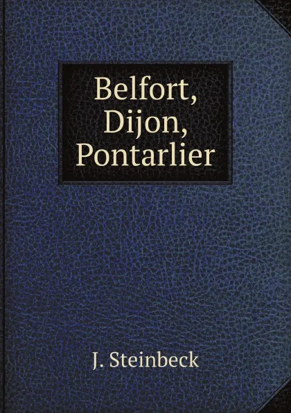 Обложка книги Belfort, Dijon, Pontarlier, J. Steinbeck