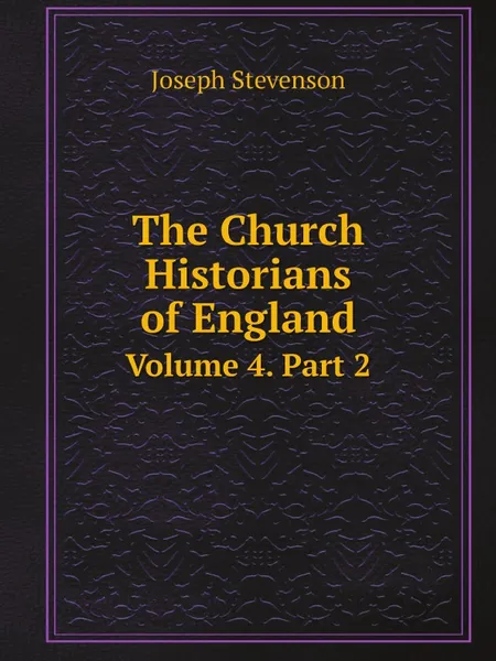 Обложка книги The Church Historians of England. Volume 4. Part 2, Joseph Stevenson