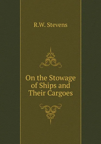 Обложка книги On the Stowage of Ships and Their Cargoes, R.W. Stevens