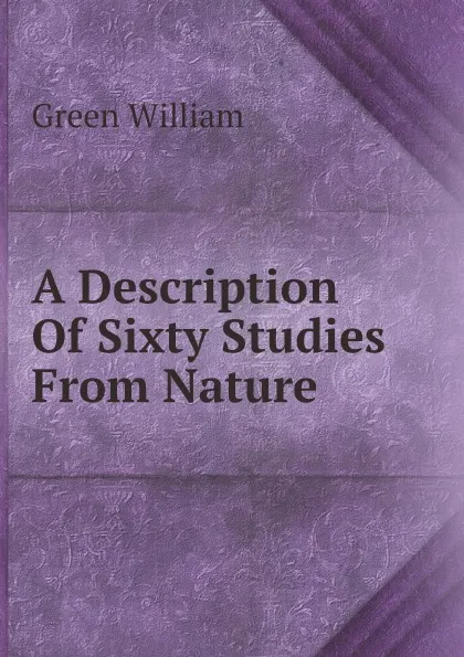 Обложка книги A Description Of Sixty Studies From Nature, Green William