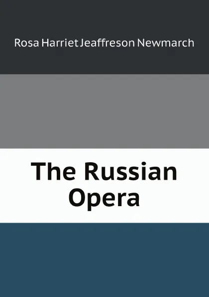 Обложка книги The Russian Opera, Rosa Harriet Jeaffreson Newmarch