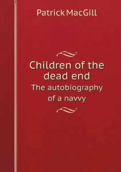 Обложка книги Children of the dead end. The autobiography of a navvy, Patrick MacGill