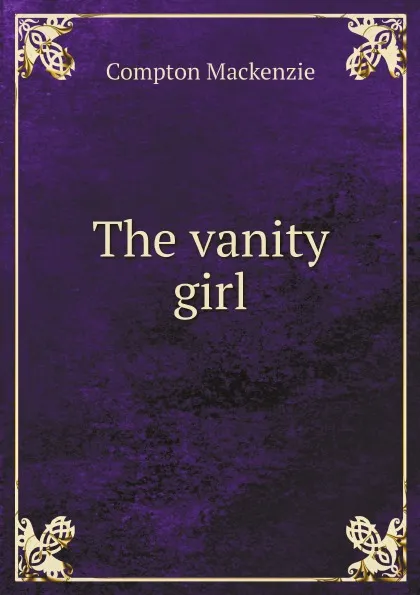 Обложка книги The vanity girl, Compton Mackenzie