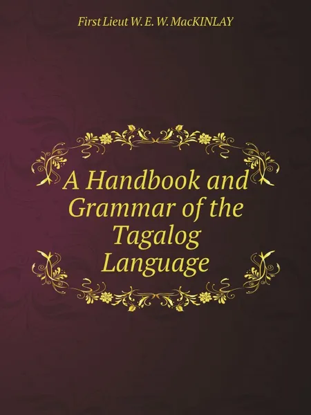 Обложка книги A Handbook and Grammar of the Tagalog Language, FIRST LIEUT. W.E.W. MACKINLAY