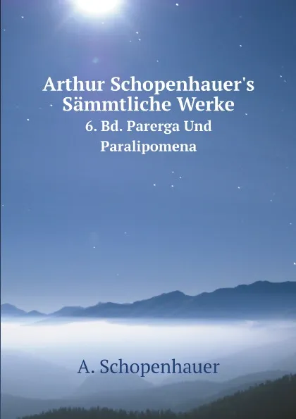 Обложка книги Arthur Schopenhauer.s Sammtliche Werke, band 6. Parerga Und Paralipomena, band 2, Артур Шопенгауэр