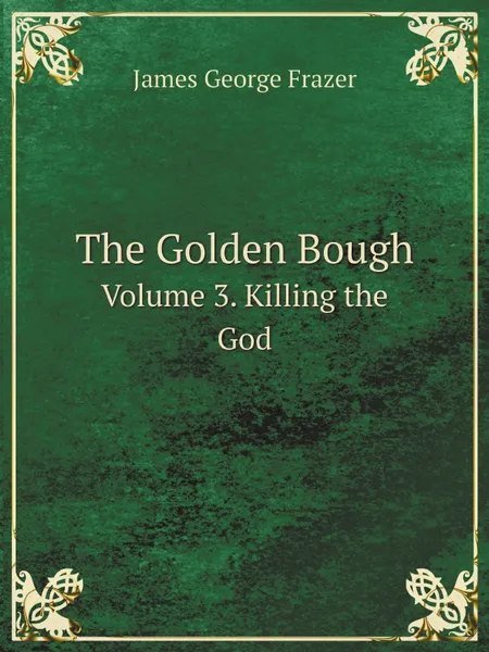 Обложка книги The Golden Bough. Volume 3. Killing the God, James George Frazer