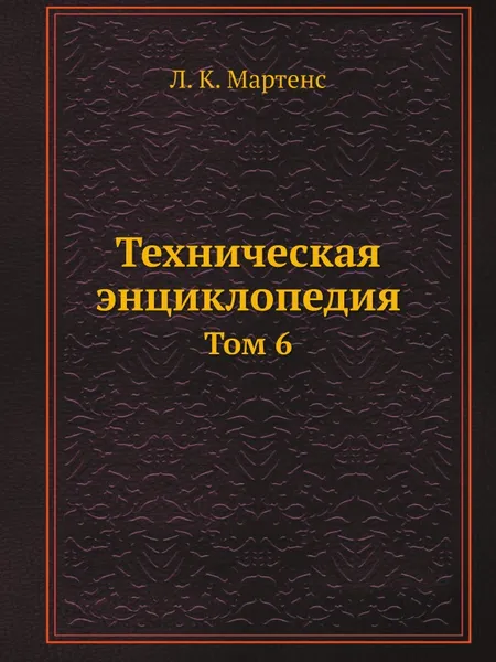 Обложка книги Техническая энциклопедия. Том 6, Л. К. Мартенс