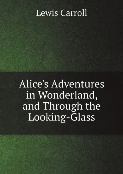 Обложка книги Alice.s Adventures in Wonderland, and Through the Looking-Glass, Lewis Carroll