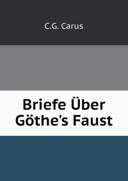 Обложка книги Briefe Uber Gothe.s Faust, C.G. Carus