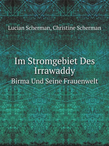 Обложка книги Im Stromgebiet Des Irrawaddy. Birma Und Seine Frauenwelt, Lucian Scherman, Christine Scherman