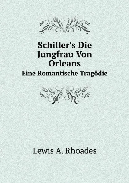 Обложка книги Schiller.s Die Jungfrau Von Orleans. Eine Romantische Tragodie, M. l'abbé Trochon