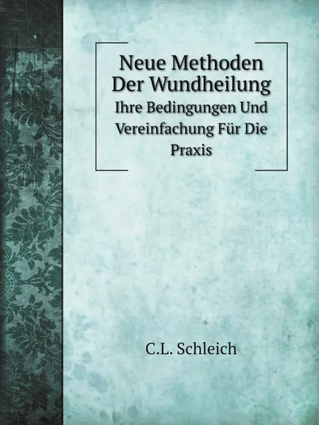 Обложка книги Neue Methoden Der Wundheilung. Ihre Bedingungen Und Vereinfachung Fur Die Praxis, C.L. Schleich