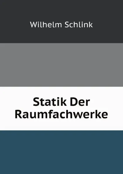 Обложка книги Statik Der Raumfachwerke, Wilhelm Schlink