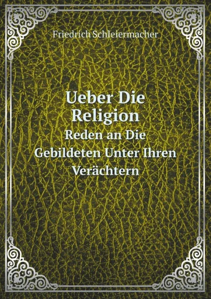 Обложка книги Ueber Die Religion. Reden an Die Gebildeten Unter Ihren Verachtern, Friedrich Schleiermacher