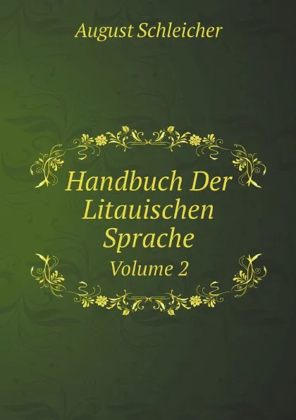 Обложка книги Handbuch Der Litauischen Sprache. Volume 2, August Schleicher