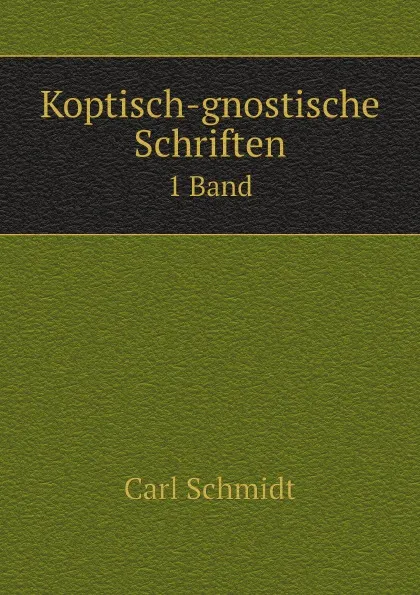 Обложка книги Koptisch-gnostische Schriften. 1 Band, Carl Schmidt