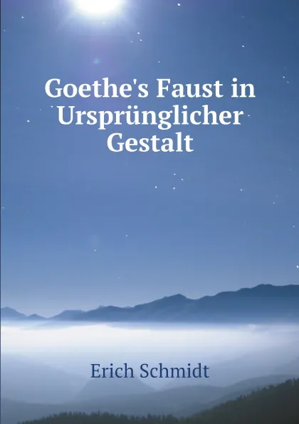 Обложка книги Goethe.s Faust in Ursprunglicher Gestalt, Erich Schmidt