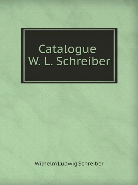 Обложка книги Catalogue W. L. Schreiber, Wilhelm Ludwig Schreiber