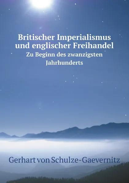 Обложка книги Britischer Imperialismus und englischer Freihandel. Zu Beginn des zwanzigsten Jahrhunderts, Gerhart von Schulze-Gaevernitz