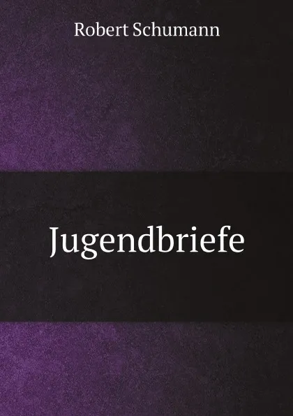 Обложка книги Jugendbriefe, Robert Schumann