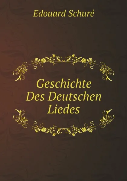 Обложка книги Geschichte Des Deutschen Liedes, Edouard Schuré