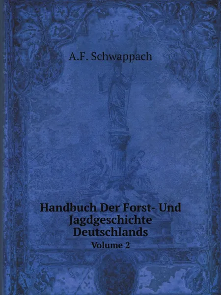 Обложка книги Handbuch Der Forst- Und Jagdgeschichte Deutschlands. Volume 2, A.F. Schwappach