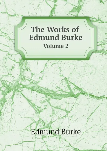 Обложка книги The Works of Edmund Burke. Volume 2, Edmund Burke