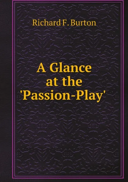 Обложка книги A Glance at the .Passion-Play., Richard Francis Burton