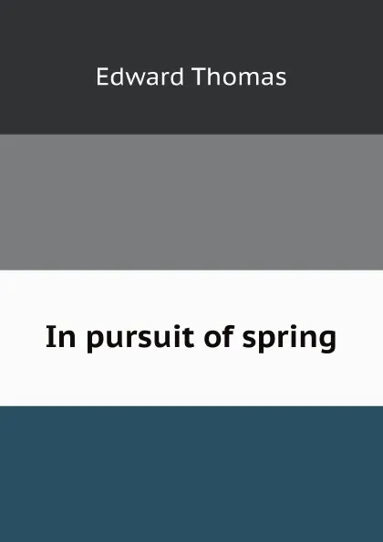 Обложка книги In pursuit of spring, Edward Thomas