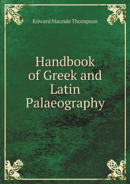 Обложка книги Handbook of Greek and Latin Palaeography, Edward Maunde Thompson