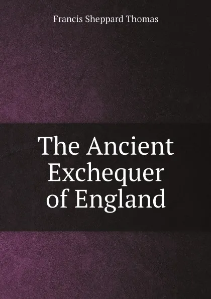 Обложка книги The Ancient Exchequer of England, Francis Sheppard Thomas