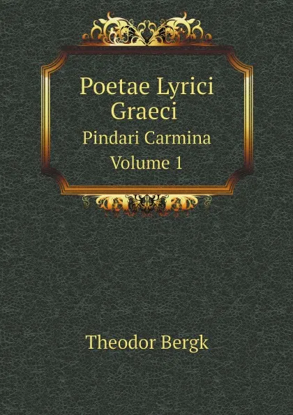 Обложка книги Poetae Lyrici Graeci (Ancient Greek Edition). Pindari Carmina Volume 1, Theodor Bergk