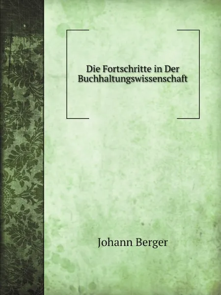 Обложка книги Die Fortschritte in Der Buchhaltungswissenschaft, Johann Berger