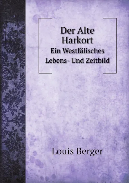 Обложка книги Der Alte Harkort. Ein Westfalisches Lebens- Und Zeitbild, Louis Berger