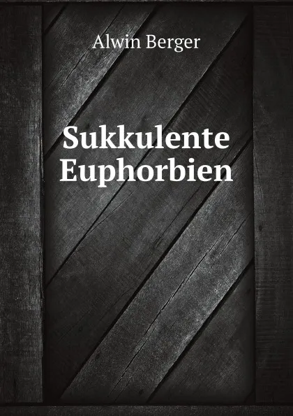 Обложка книги Sukkulente Euphorbien, Alwin Berger