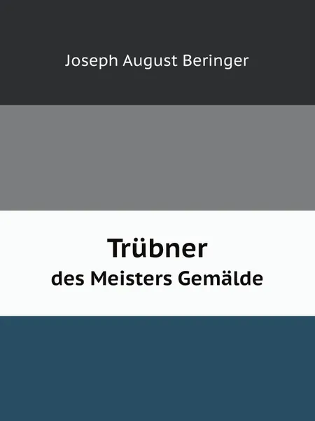 Обложка книги Trubner. des Meisters Gemalde, J.A. Beringer