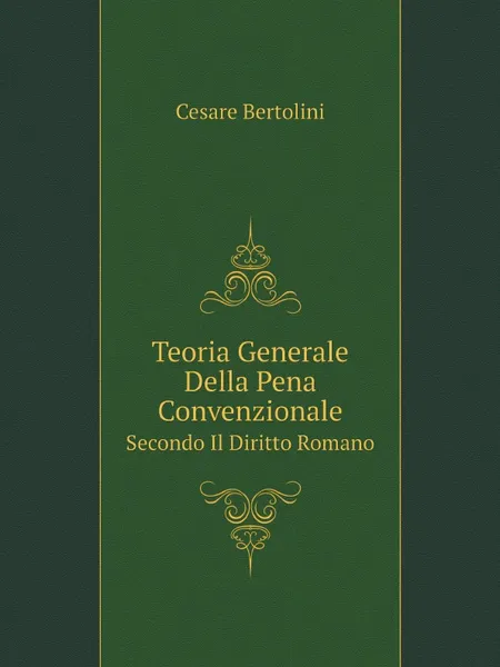 Обложка книги Teoria Generale Della Pena Convenzionale. Secondo Il Diritto Romano, Cesare Bertolini