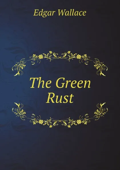 Обложка книги The Green Rust, Edgar Wallace