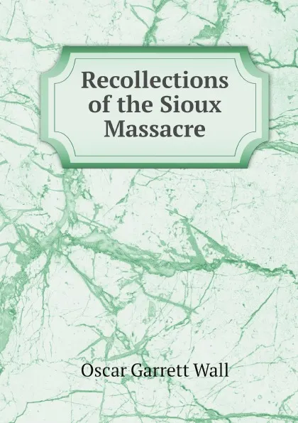 Обложка книги Recollections of the Sioux Massacre, O.G. Wall