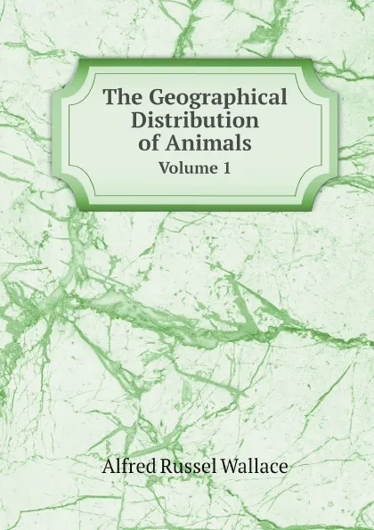 Обложка книги The Geographical Distribution of Animals. Volume 1, Alfred Russel Wallace