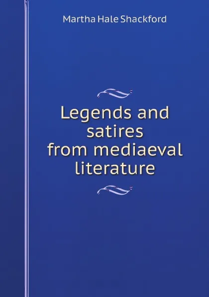 Обложка книги Legends and satires from mediaeval literature, Martha Hale Shackford