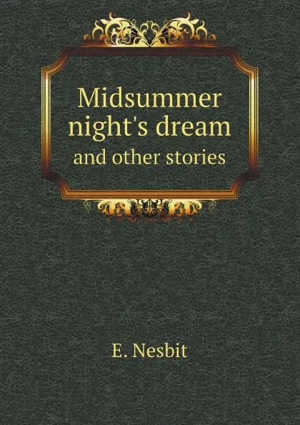 Обложка книги Midsummer night.s dream and other stories, E. Nesbit