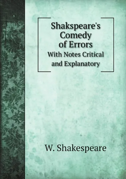 Обложка книги Shakspeare.s Comedy of Errors. With Notes Critical and Explanatory, John Hunter, W. Shakespeare