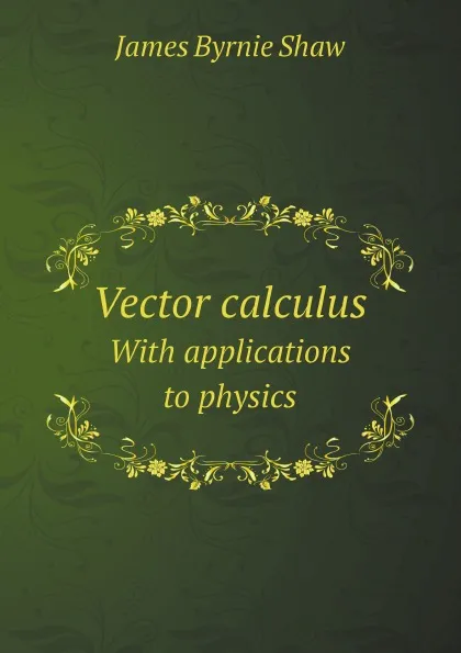 Обложка книги Vector calculus. With applications to physics, James Byrnie Shaw