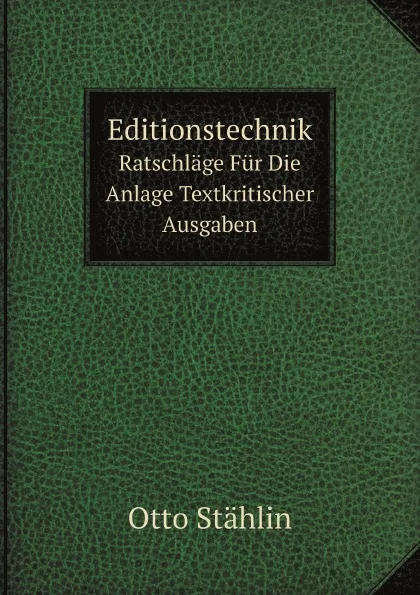 Обложка книги Editionstechnik. Ratschlage Fur Die Anlage Textkritischer Ausgaben, Otto Stählin