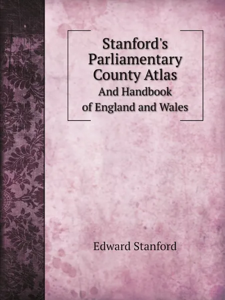 Обложка книги Stanford.s Parliamentary County Atlas. And Handbook of England and Wales, Edward Stanford