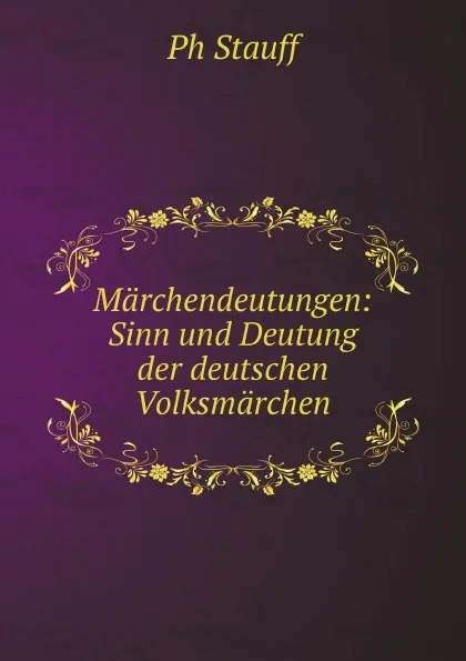 Обложка книги Marchendeutungen: Sinn und Deutung der deutschen Volksmarchen, Ph Stauff