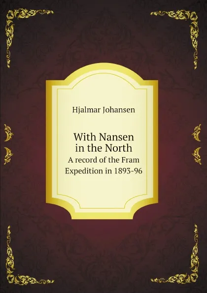 Обложка книги With Nansen in the North. A record of the Fram Expedition in 1893-96, Hjalmar Johansen