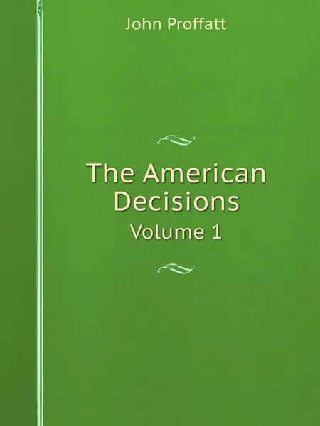 Обложка книги The American Decisions. Volume 1, John Proffatt